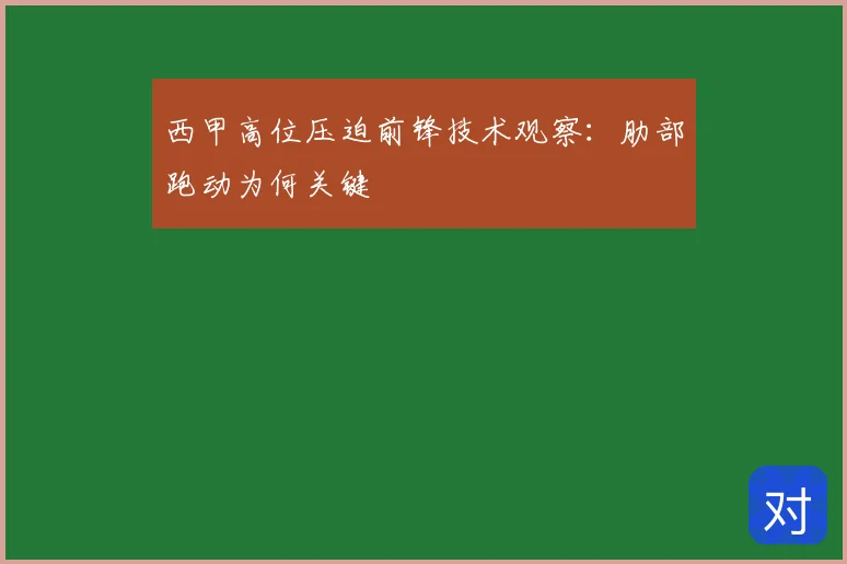 西甲高位压迫前锋技术观察：肋部跑动为何关键