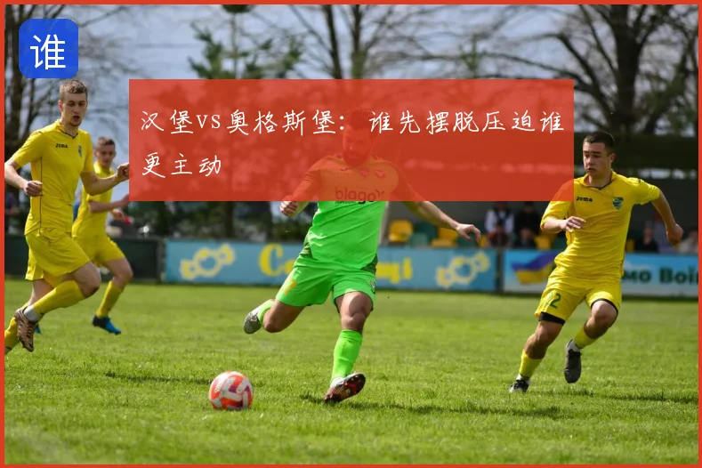 汉堡vs奥格斯堡：谁先摆脱压迫谁更主动