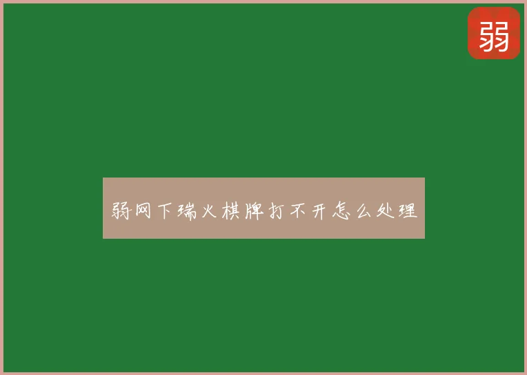 弱网下瑞火棋牌打不开怎么处理