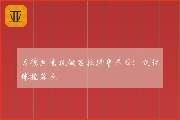 马德里竞技做客拉科鲁尼亚：定位球抢落点
